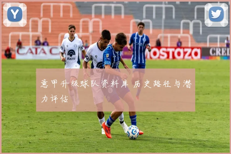 意甲升级球队资料库 历史路径与潜力评估