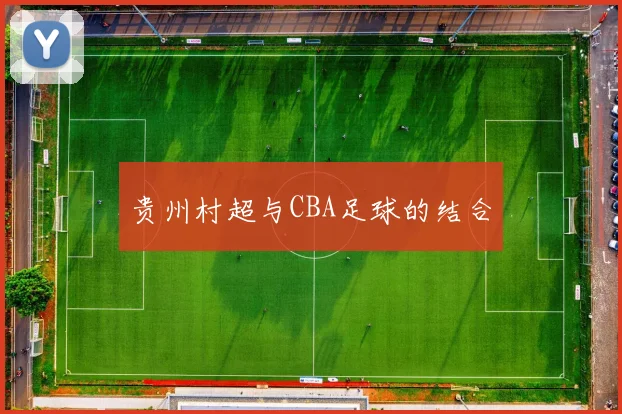 贵州村超与CBA足球的结合